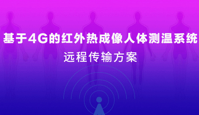 疫情當(dāng)前 | 四信4G紅外熱成像人體測(cè)溫系統(tǒng)上線！